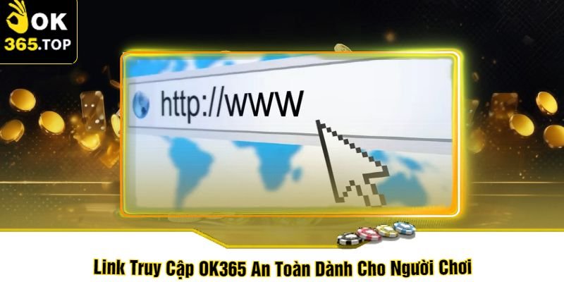 Link Truy Cập OK365 An Toàn Dành Cho Người Chơi